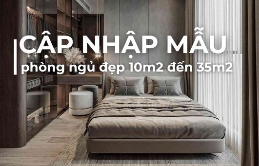 [CẬP NHẬT] - MẪU THIẾT KẾ PHÒNG NGỦ ĐẸP - 10M2 ĐẾN 30M2