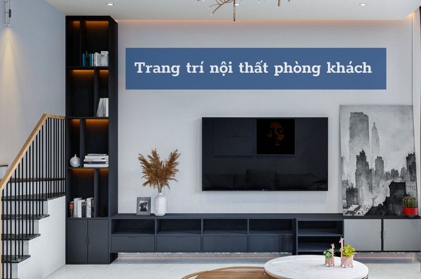 Trang Trí Nội Thất Phòng Khách - Đẳng Cấp Vượt Thời Gian