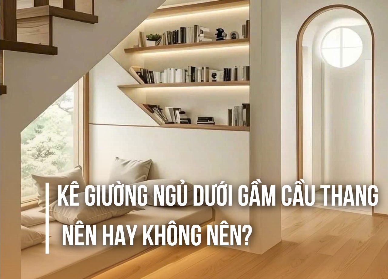 Kê giường ngủ dưới gầm cầu thang nên hay không nên?