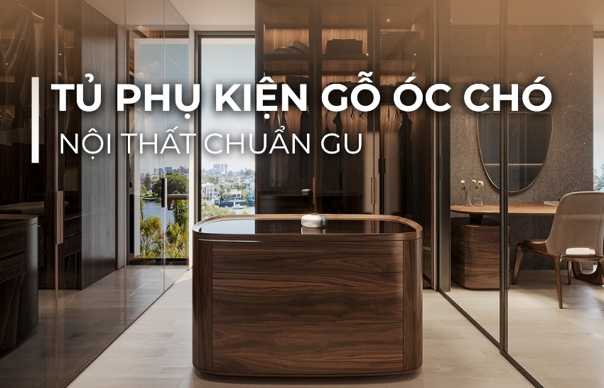 MẪU TỦ PHỤ KIỆN GỖ ÓC CHÓ - NỘI THẤT CHUẨN GU